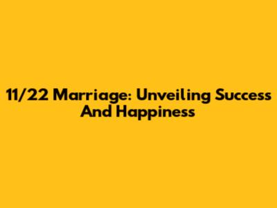 11/22 Marriage: Unveiling Success And Happiness