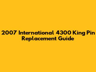 2007 International 4300 King Pin Replacement Guide