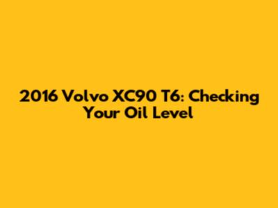 2016 Volvo XC90 T6: Checking Your Oil Level
