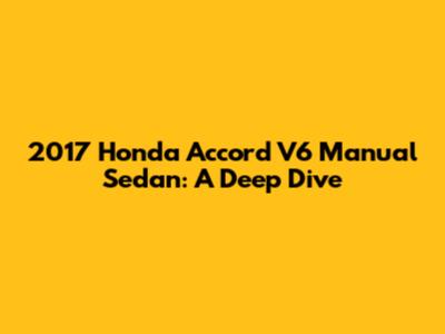 2017 Honda Accord V6 Manual Sedan: A Deep Dive