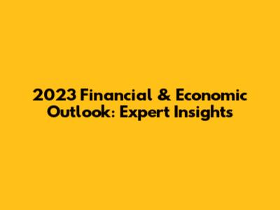2023 Financial & Economic Outlook: Expert Insights