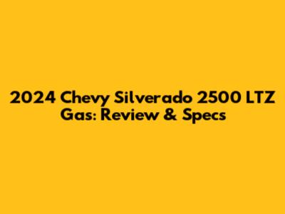 2024 Chevy Silverado 2500 LTZ Gas: Review & Specs
