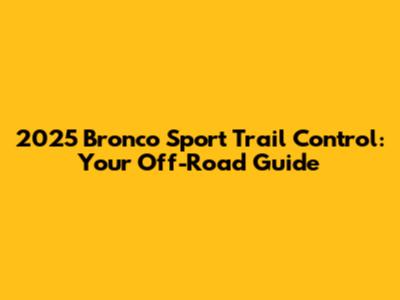 2025 Bronco Sport Trail Control: Your Off-Road Guide