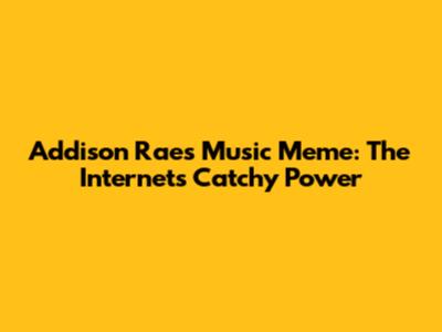 Addison Rae's Music Meme: The Internet's Catchy Power
