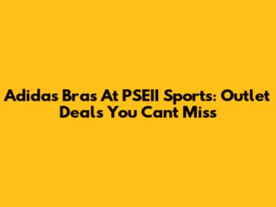 Adidas Bras At PSEII Sports: Outlet Deals You Can't Miss