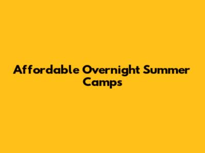 Affordable Overnight Summer Camps