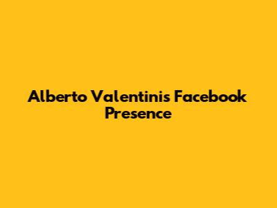 Alberto Valentini's Facebook Presence