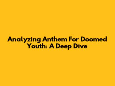 Analyzing Anthem For Doomed Youth: A Deep Dive