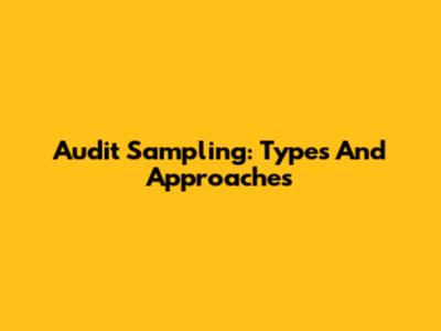 Audit Sampling: Types And Approaches