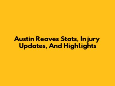 Austin Reaves Stats, Injury Updates, And Highlights