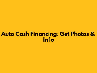 Auto Cash Financing: Get Photos & Info