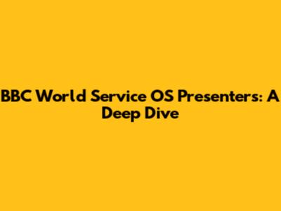 BBC World Service OS Presenters: A Deep Dive