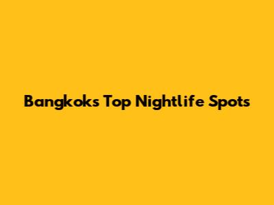 Bangkok's Top Nightlife Spots