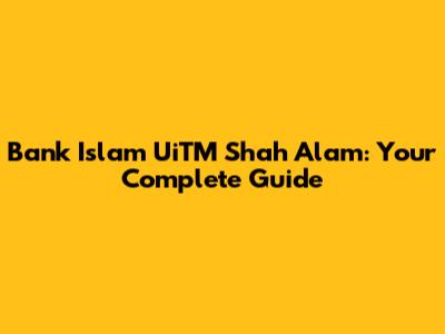 Bank Islam UiTM Shah Alam: Your Complete Guide