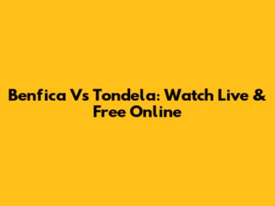Benfica Vs Tondela: Watch Live & Free Online
