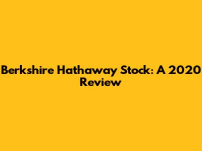 Berkshire Hathaway Stock: A 2020 Review