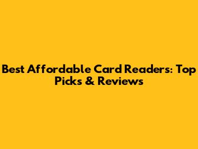Best Affordable Card Readers: Top Picks & Reviews
