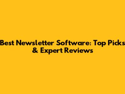Best Newsletter Software: Top Picks & Expert Reviews