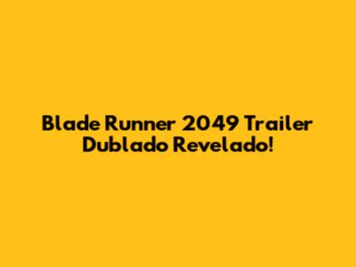 Blade Runner 2049 Trailer Dublado Revelado!