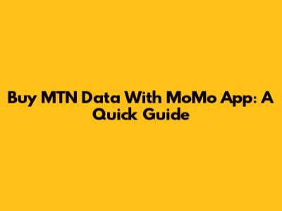 Buy MTN Data With MoMo App: A Quick Guide