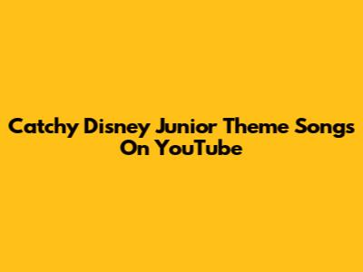 Catchy Disney Junior Theme Songs On YouTube