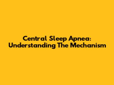 Central Sleep Apnea: Understanding The Mechanism