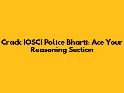 Crack IOSCI Police Bharti: Ace Your Reasoning Section