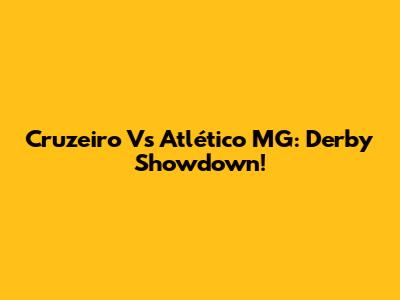 Cruzeiro Vs Atlético MG: Derby Showdown!