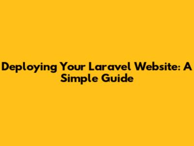 Deploying Your Laravel Website: A Simple Guide