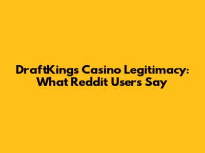 DraftKings Casino Legitimacy: What Reddit Users Say