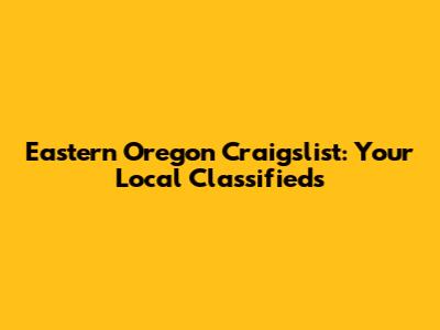Eastern Oregon Craigslist: Your Local Classifieds