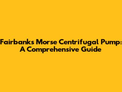 Fairbanks Morse Centrifugal Pump: A Comprehensive Guide