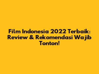 Film Indonesia 2022 Terbaik: Review & Rekomendasi Wajib Tonton!