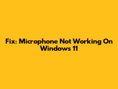 Fix: Microphone Not Working On Windows 11