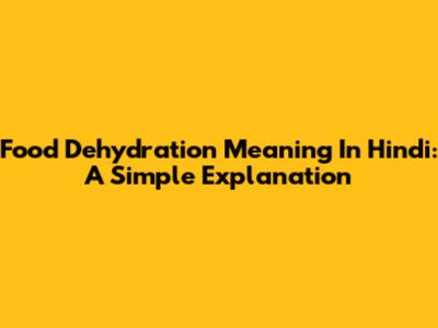 Food Dehydration Meaning In Hindi: A Simple Explanation
