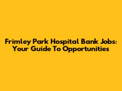 Frimley Park Hospital Bank Jobs: Your Guide To Opportunities