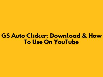 GS Auto Clicker: Download & How To Use On YouTube