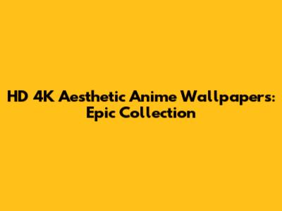 HD 4K Aesthetic Anime Wallpapers: Epic Collection