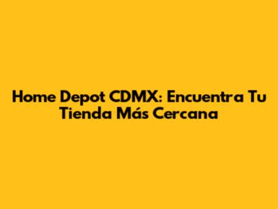 Home Depot CDMX: Encuentra Tu Tienda Más Cercana