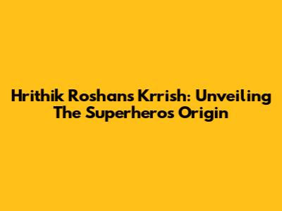 Hrithik Roshan's Krrish: Unveiling The Superhero's Origin