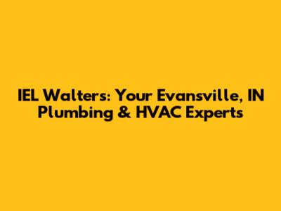 IEL Walters: Your Evansville, IN Plumbing & HVAC Experts
