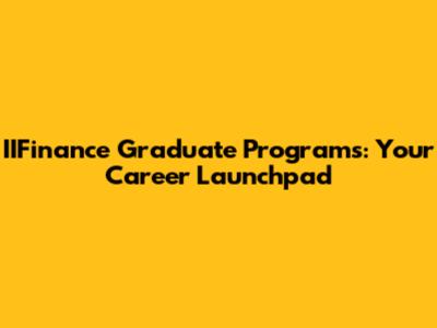 IIFinance Graduate Programs: Your Career Launchpad