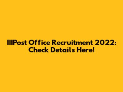 IIIPost Office Recruitment 2022: Check Details Here!