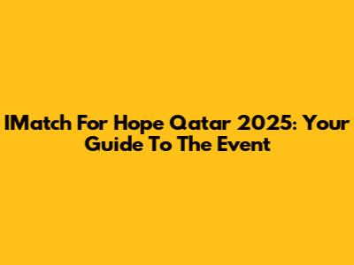 IMatch For Hope Qatar 2025: Your Guide To The Event