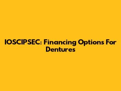 IOSCIPSEC: Financing Options For Dentures