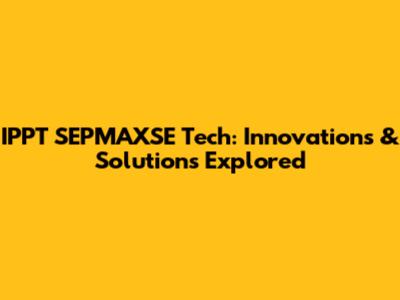 IPPT SEPMAXSE Tech: Innovations & Solutions Explored