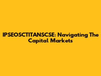 IPSEOSCTITANSCSE: Navigating The Capital Markets