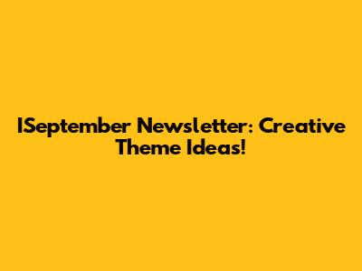 ISeptember Newsletter: Creative Theme Ideas!