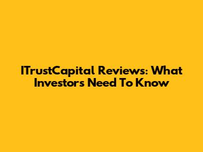 ITrustCapital Reviews: What Investors Need To Know