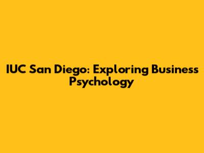IUC San Diego: Exploring Business Psychology